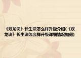 《雙龍訣》長生訣怎么樣升級介紹(《雙龍訣》長生訣怎么樣升級詳細情況如何)