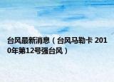 臺風最新消息（臺風馬勒卡 2010年第12號強臺風）