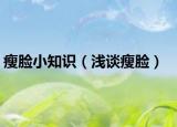 瘦臉小知識(shí)（淺談瘦臉）