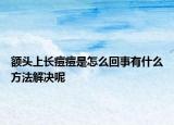 額頭上長(zhǎng)痘痘是怎么回事有什么方法解決呢