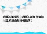 雞眼怎樣脫落（雞眼怎么治 學(xué)會這六招,雞眼自然慢慢脫落）