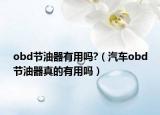 obd節(jié)油器有用嗎?（汽車obd節(jié)油器真的有用嗎）