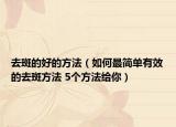 去斑的好的方法（如何最簡單有效的去斑方法 5個方法給你）
