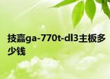 技嘉ga-770t-dl3主板多少錢