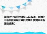 富國(guó)創(chuàng)業(yè)板指數(shù)分級(jí)(161022)（富國(guó)創(chuàng)業(yè)板指數(shù)分級(jí)證券投資基金 富國(guó)創(chuàng)業(yè)板指數(shù)分級(jí)）