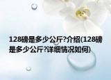 128磅是多少公斤?介紹(128磅是多少公斤?詳細情況如何)