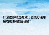 什么面膜祛斑有效（去斑方法哪些有效5種面膜祛斑）