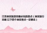 江蘇淮安旅游攻略必玩的景點(diǎn)（淮安旅行攻略 以下四個(gè)淮安景點(diǎn)一定要去）