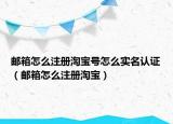 郵箱怎么注冊(cè)淘寶號(hào)怎么實(shí)名認(rèn)證（郵箱怎么注冊(cè)淘寶）
