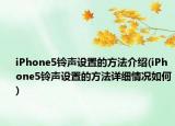 iPhone5鈴聲設(shè)置的方法介紹(iPhone5鈴聲設(shè)置的方法詳細(xì)情況如何)