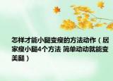 怎樣才能小腿變瘦的方法動(dòng)作（居家瘦小腿4個(gè)方法 簡(jiǎn)單動(dòng)動(dòng)就能變美腿）