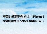 蘋果6s真假辨別方法（iPhone6s辨別真假 iPhone6s辨別方法）