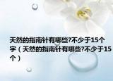 天然的指南針有哪些?不少于15個(gè)字（天然的指南針有哪些?不少于15個(gè)）