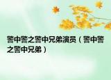 警中警之警中兄弟演員（警中警之警中兄弟）