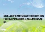 DNF100版本女機(jī)械師怎么加點(diǎn)介紹(DNF100版本女機(jī)械師怎么加點(diǎn)詳細(xì)情況如何)