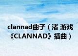 clannad曲子（渚 游戲《CLANNAD》插曲）
