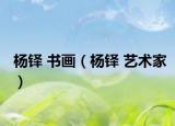 楊鐸 書畫（楊鐸 藝術(shù)家）