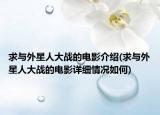 求與外星人大戰(zhàn)的電影介紹(求與外星人大戰(zhàn)的電影詳細(xì)情況如何)