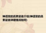 神話里的呂素是誰介紹(神話里的呂素是誰詳細情況如何)