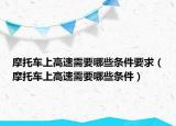 摩托車(chē)上高速需要哪些條件要求（摩托車(chē)上高速需要哪些條件）