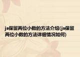 js保留兩位小數(shù)的方法介紹(js保留兩位小數(shù)的方法詳細(xì)情況如何)