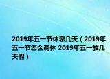 2019年五一節(jié)休息幾天（2019年五一節(jié)怎么調(diào)休 2019年五一放幾天假）