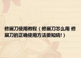 修眉刀使用教程（修眉刀怎么用 修眉刀的正確使用方法要知曉!）