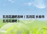 五月花酒吧吉林（五月花 長春市五月花酒吧）