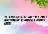 守門員撲點(diǎn)球的最佳方法是什么（足球門將守門常用技巧 門將撲球的幾點(diǎn)最基本的原則）