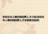 怎樣在華人螺絲網(wǎng)招聘人才介紹(怎樣在華人螺絲網(wǎng)招聘人才詳細(xì)情況如何)