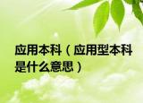 應用本科（應用型本科是什么意思）