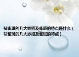 祛雀斑的幾大妙招及雀斑的特點(diǎn)是什么（祛雀斑的幾大妙招及雀斑的特點(diǎn)）