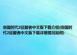 帝國時代2征服者中文版下載介紹(帝國時代2征服者中文版下載詳細情況如何)