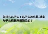 怎樣扎丸子頭（丸子頭怎么扎 其實(shí)丸子頭梳起來(lái)很簡(jiǎn)單的）