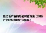 最適合產(chǎn)后媽媽的減肥方法（辣媽產(chǎn)后輕松減肥方法推薦）