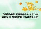 《越愛越難過》的歌詞是什么?介紹(《越愛越難過》的歌詞是什么?詳細情況如何)