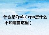 什么是CpA（cpa是什么 不知道看這里）