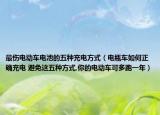最傷電動(dòng)車電池的五種充電方式（電瓶車如何正確充電 避免這五種方式,你的電動(dòng)車可多跑一年）