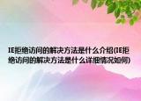 IE拒絕訪問的解決方法是什么介紹(IE拒絕訪問的解決方法是什么詳細(xì)情況如何)