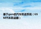 基于gsm的汽車防盜系統(tǒng)（GSM汽車防盜器）