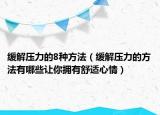 緩解壓力的8種方法（緩解壓力的方法有哪些讓你擁有舒適心情）