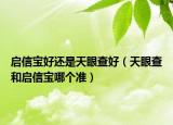 啟信寶好還是天眼查好（天眼查和啟信寶哪個(gè)準(zhǔn)）