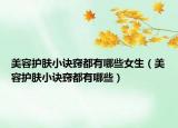 美容護膚小訣竅都有哪些女生（美容護膚小訣竅都有哪些）