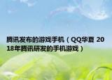 騰訊發(fā)布的游戲手機（QQ華夏 2018年騰訊研發(fā)的手機游戲）