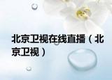 北京衛(wèi)視在線直播（北京衛(wèi)視）