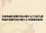 九陽電磁爐故障代碼E4是什么?介紹(九陽電磁爐故障代碼E4是什么?詳細情況如何)