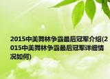 2015中美舞林爭霸最后冠軍介紹(2015中美舞林爭霸最后冠軍詳細(xì)情況如何)