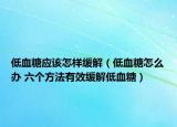 低血糖應(yīng)該怎樣緩解（低血糖怎么辦 六個方法有效緩解低血糖）