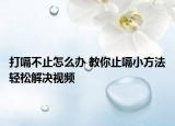 打嗝不止怎么辦 教你止嗝小方法輕松解決視頻