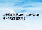 三金片的其他功效（三金片怎么樣 4個(gè)功效很實(shí)用）